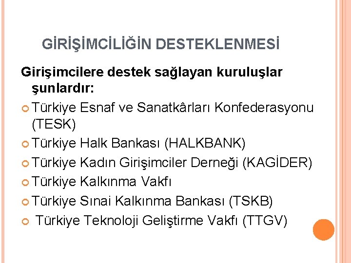 GİRİŞİMCİLİĞİN DESTEKLENMESİ Girişimcilere destek sağlayan kuruluşlar şunlardır: Türkiye Esnaf ve Sanatkârları Konfederasyonu (TESK) Türkiye