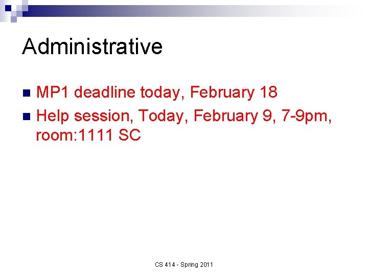 Administrative MP 1 deadline today, February 18 n Help session, Today, February 9, 7