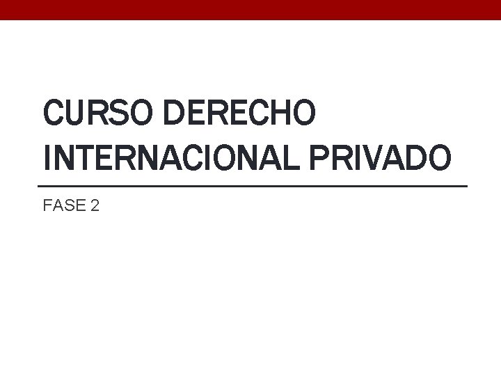 CURSO DERECHO INTERNACIONAL PRIVADO FASE 2 