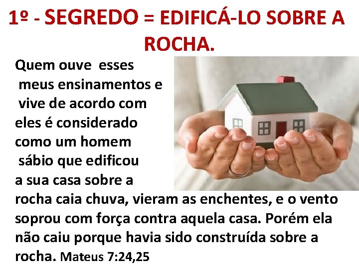 1º - SEGREDO = EDIFICÁ-LO SOBRE A ROCHA. Quem ouve esses meus ensinamentos e