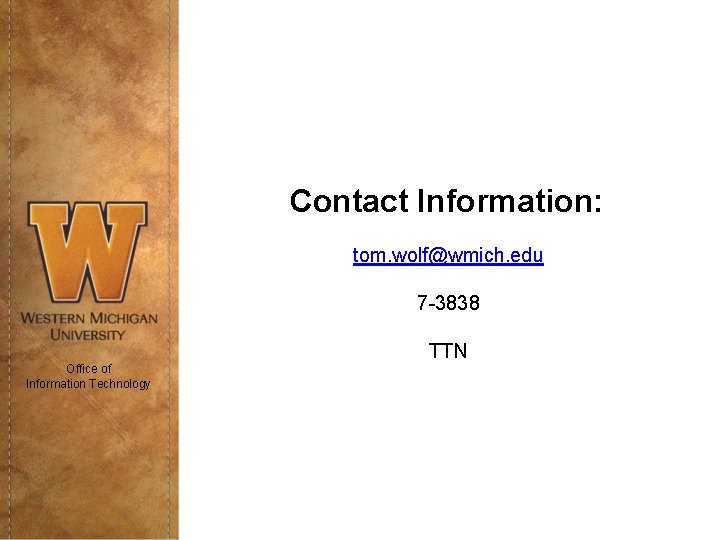 Contact Information: tom. wolf@wmich. edu 7 -3838 Office of Information Technology TTN 