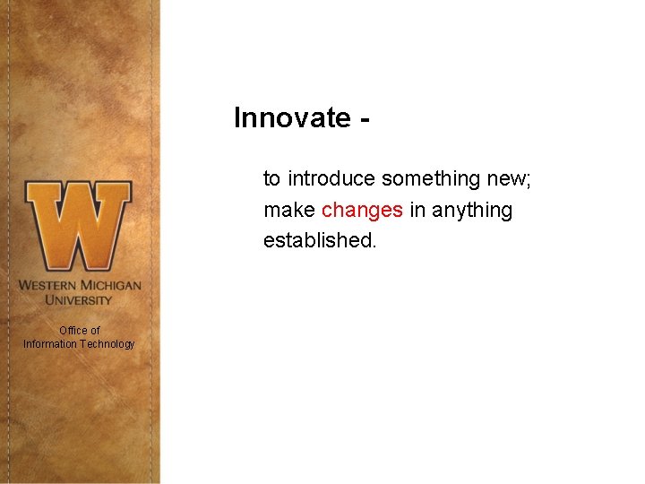 Innovate to introduce something new; make changes in anything established. Office of Information Technology