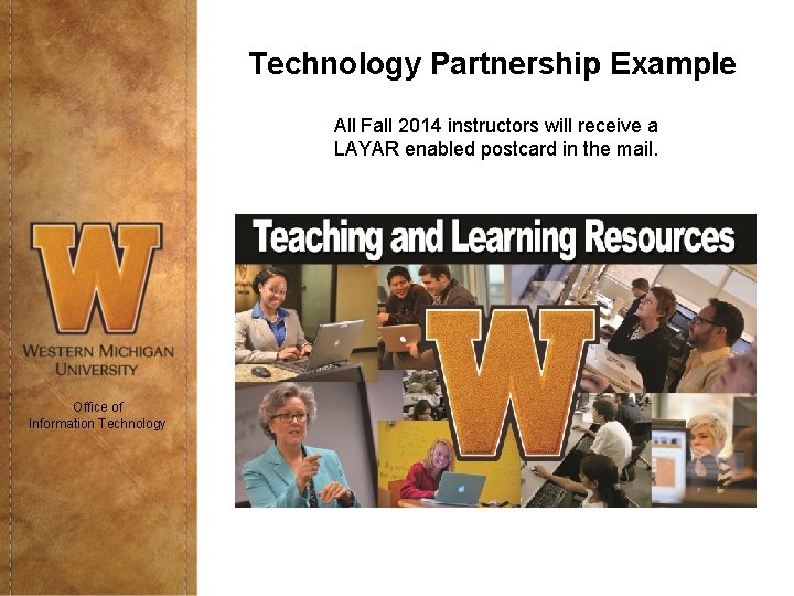 Technology Partnership Example All Fall 2014 instructors will receive a LAYAR enabled postcard in