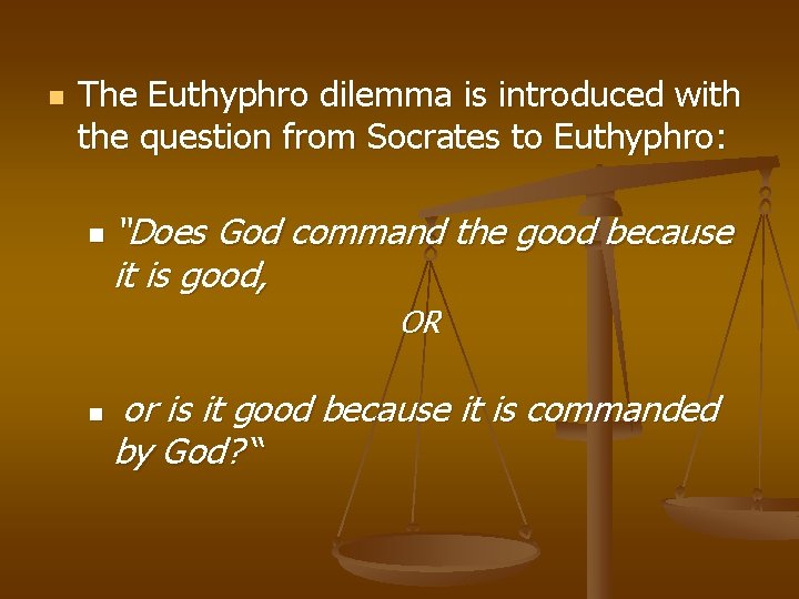 n The Euthyphro dilemma is introduced with the question from Socrates to Euthyphro: n