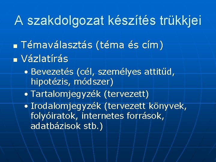 A szakdolgozat készítés trükkjei n n Témaválasztás (téma és cím) Vázlatírás • Bevezetés (cél,