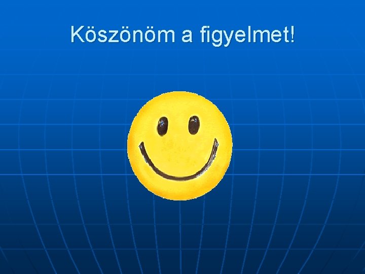 Köszönöm a figyelmet! Köszönöm a figyelmet!
