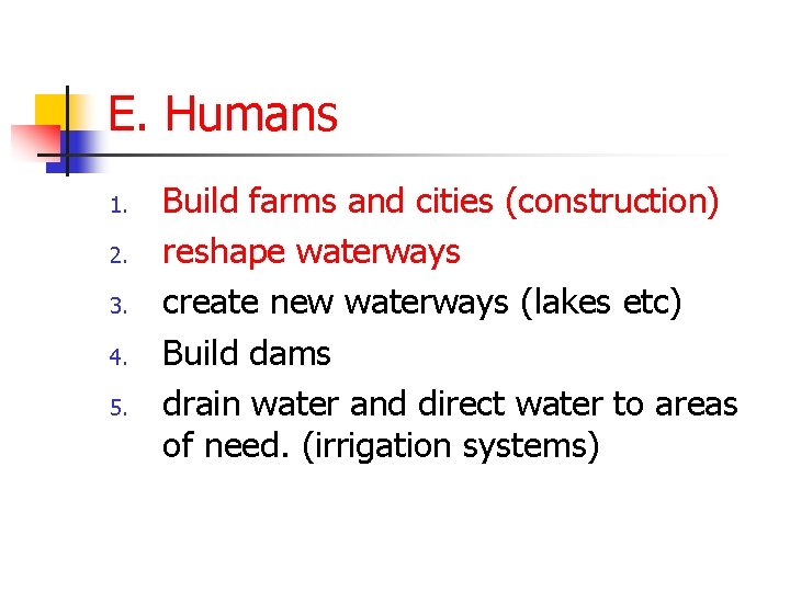 E. Humans 1. 2. 3. 4. 5. Build farms and cities (construction) reshape waterways