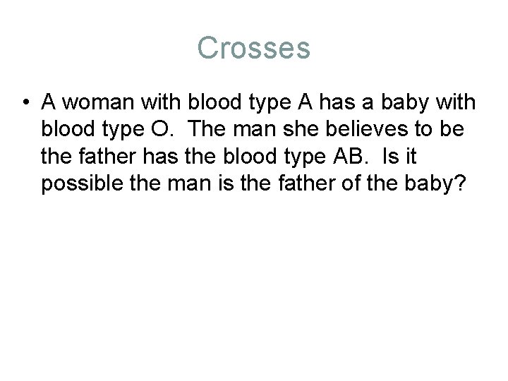 Crosses • A woman with blood type A has a baby with blood type