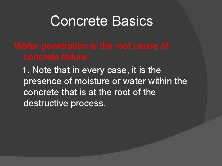 Concrete Basics Water penetration is the root cause of concrete failure. 1. Note that