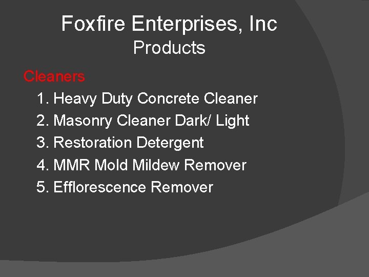 Foxfire Enterprises, Inc Products Cleaners 1. Heavy Duty Concrete Cleaner 2. Masonry Cleaner Dark/