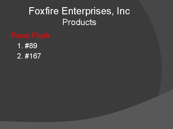 Foxfire Enterprises, Inc Products Pump Flush 1. #89 2. #167 