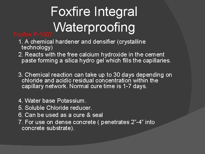 Foxfire Integral Waterproofing Foxfire P-1007 1. A chemical hardener and densifier (crystalline technology) 2.