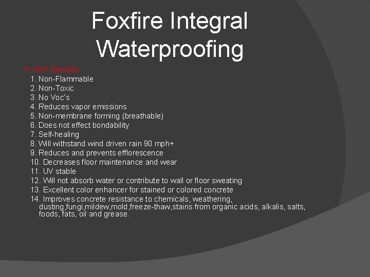 Foxfire Integral Waterproofing P-1007 Benefits 1. Non-Flammable 2. Non-Toxic 3. No Voc’s 4. Reduces