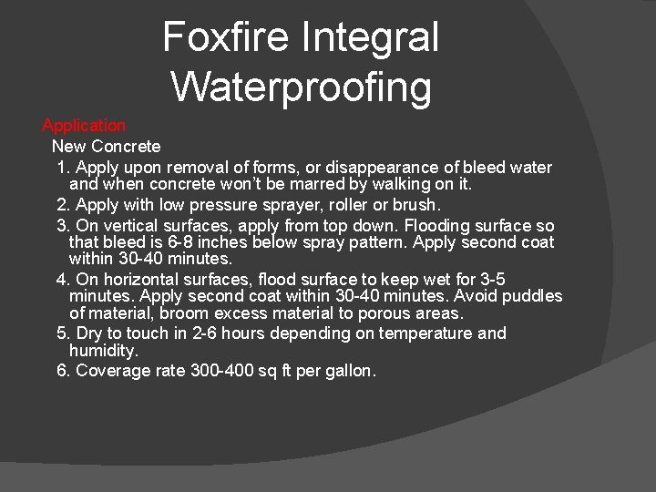 Foxfire Integral Waterproofing Application New Concrete 1. Apply upon removal of forms, or disappearance