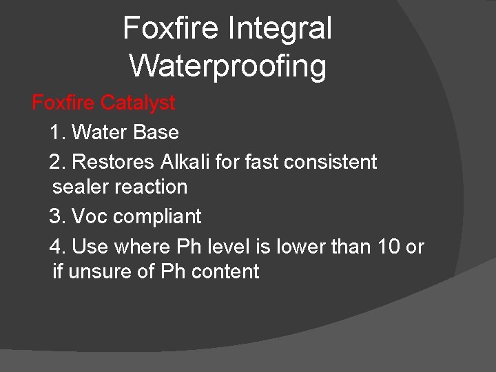 Foxfire Integral Waterproofing Foxfire Catalyst 1. Water Base 2. Restores Alkali for fast consistent