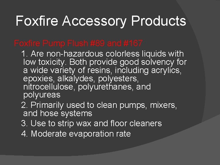 Foxfire Accessory Products Foxfire Pump Flush #89 and #167 1. Are non-hazardous colorless liquids