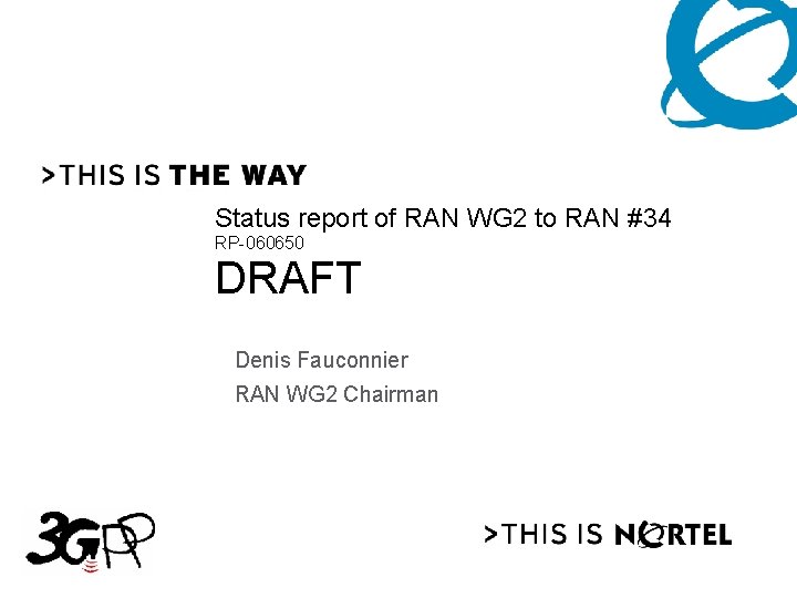 Status report of RAN WG 2 to RAN #34 RP-060650 DRAFT Denis Fauconnier RAN