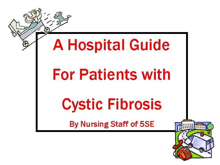 A Hospital Guide For Patients with Cystic Fibrosis By Nursing Staff of 5 SE