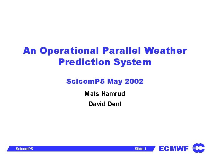 An Operational Parallel Weather Prediction System Scicom. P 5 May 2002 Mats Hamrud David