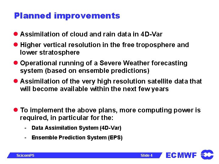 Planned improvements l Assimilation of cloud and rain data in 4 D-Var l Higher