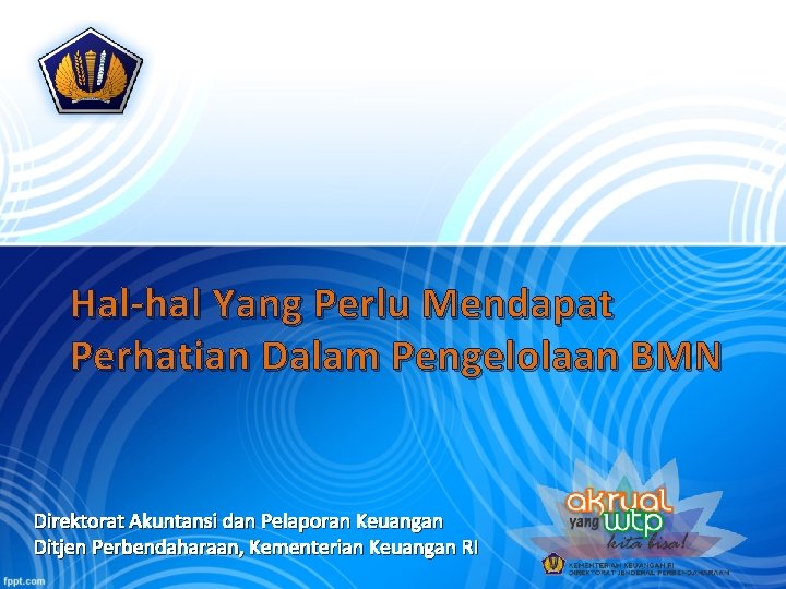 Hal-hal Yang Perlu Mendapat Perhatian Dalam Pengelolaan BMN Direktorat Akuntansi dan Pelaporan Keuangan Ditjen