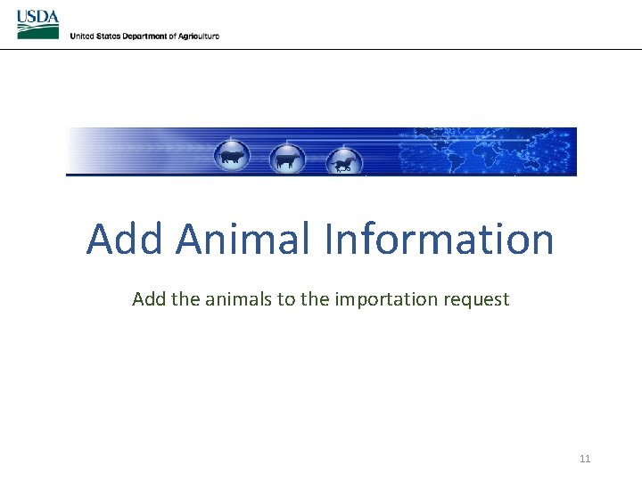 Add Animal Information Add the animals to the importation request 11 Add Animal Information Add the animals to the importation request 11