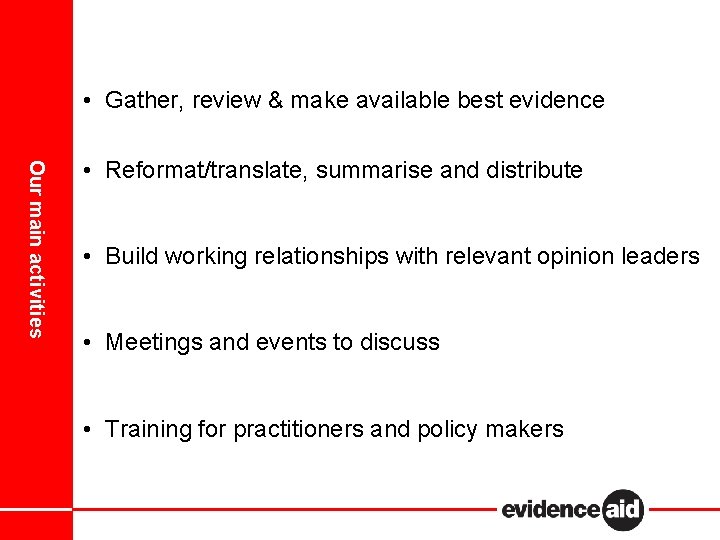 • Gather, review & make available best evidence Our main activities • Reformat/translate,