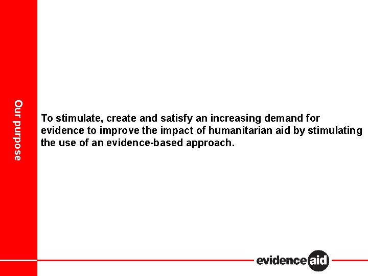 Our purpose To stimulate, create and satisfy an increasing demand for evidence to improve