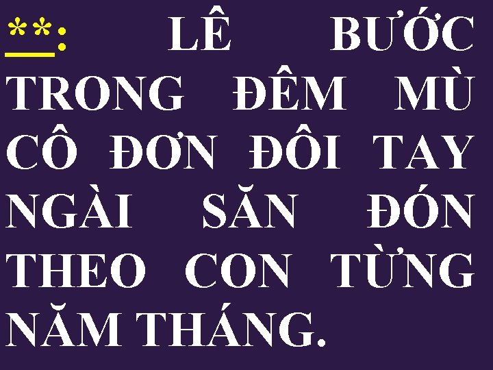 **: LÊ BƯỚC TRONG ĐÊM MÙ CÔ ĐƠN ĐÔI TAY NGÀI SĂN ĐÓN THEO