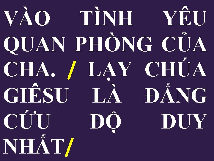 VÀO TÌNH YÊU QUAN PHÒNG CỦA CHA. / LẠY CHÚA GIÊSU LÀ ĐẤNG CỨU