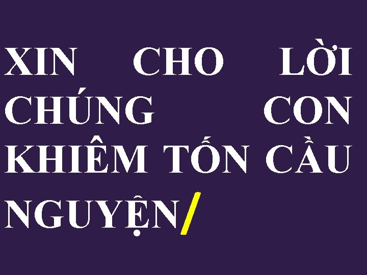 XIN CHO LỜI CHÚNG CON KHIÊM TỐN CẦU NGUYỆN/ 