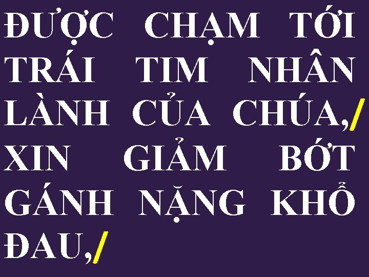 ĐƯỢC CHẠM TỚI TRÁI TIM NH N LÀNH CỦA CHÚA, / XIN GIẢM BỚT