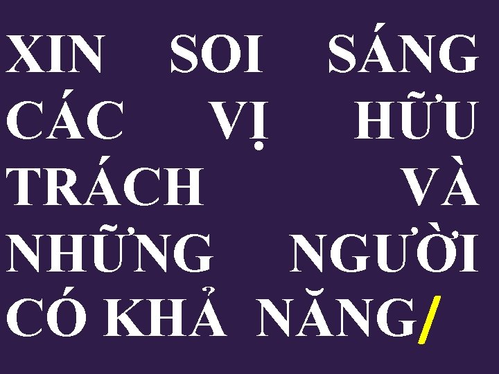 XIN SOI SÁNG CÁC VỊ HỮU TRÁCH VÀ NHỮNG NGƯỜI CÓ KHẢ NĂNG/ 