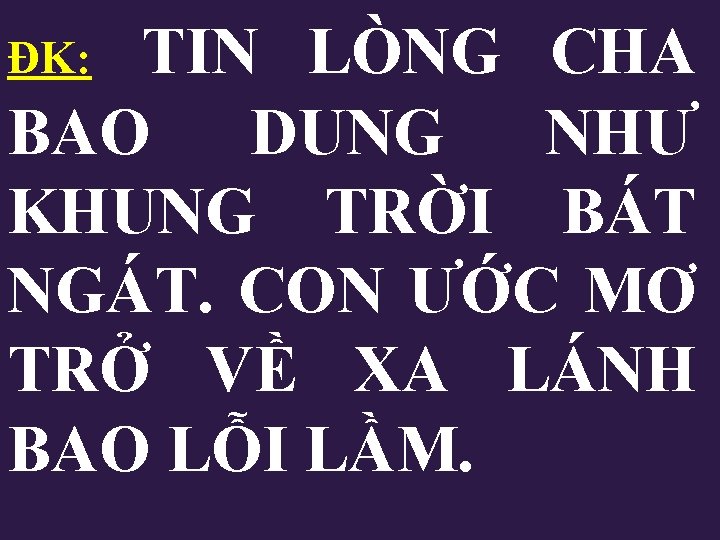 TIN LÒNG CHA BAO DUNG NHƯ KHUNG TRỜI BÁT NGÁT. CON ƯỚC MƠ TRỞ