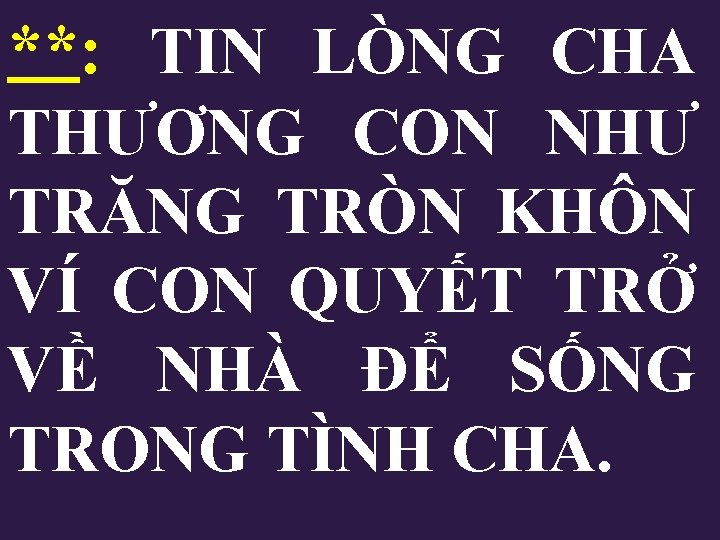 **: TIN LÒNG CHA THƯƠNG CON NHƯ TRĂNG TRÒN KHÔN VÍ CON QUYẾT TRỞ