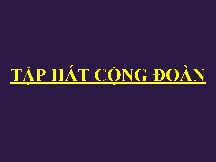 TẬP HÁT CỘNG ĐOÀN 