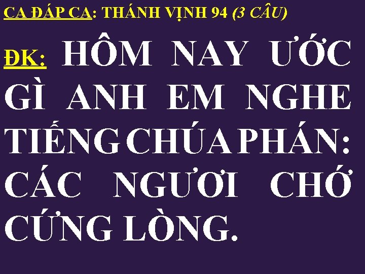 CA ĐÁP CA: THÁNH VỊNH 94 (3 C U) HÔM NAY ƯỚC GÌ ANH