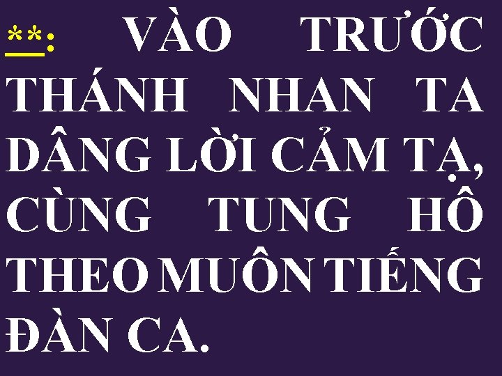 VÀO TRƯỚC THÁNH NHAN TA D NG LỜI CẢM TẠ, CÙNG TUNG HÔ THEO