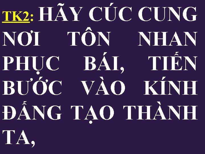 TK 2: HÃY CÚC CUNG NƠI TÔN NHAN PHỤC BÁI, TIẾN BƯỚC VÀO KÍNH