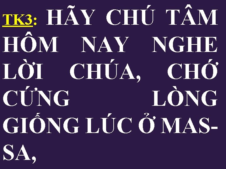 HÃY CHÚ T M HÔM NAY NGHE LỜI CHÚA, CHỚ CỨNG LÒNG GIỐNG LÚC