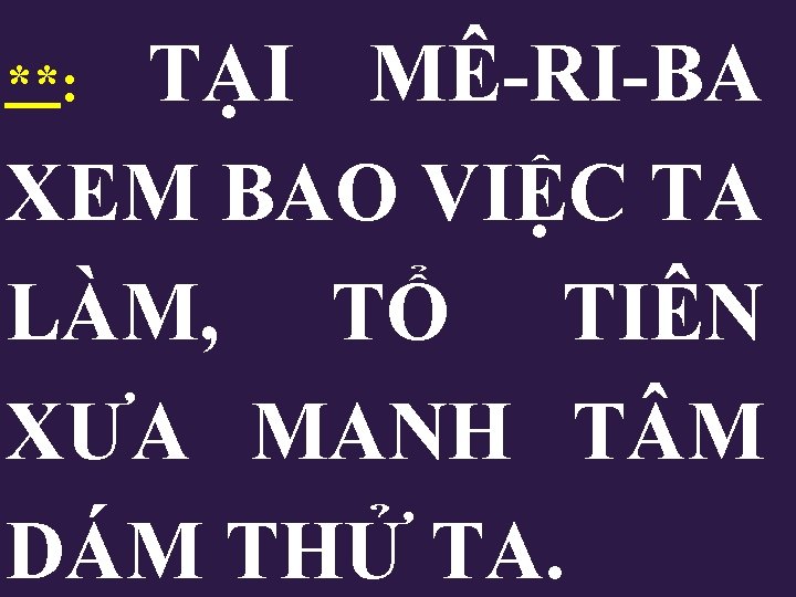 TẠI MÊ-RI-BA XEM BAO VIỆC TA LÀM, TỔ TIÊN XƯA MANH T M DÁM