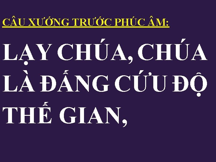 C U XƯỚNG TRƯỚC PHÚC M: LẠY CHÚA, CHÚA LÀ ĐẤNG CỨU ĐỘ THẾ