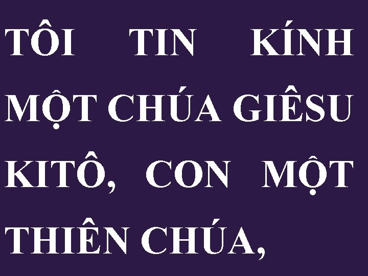 TÔI TIN KÍNH MỘT CHÚA GIÊSU KITÔ, CON MỘT THIÊN CHÚA, 