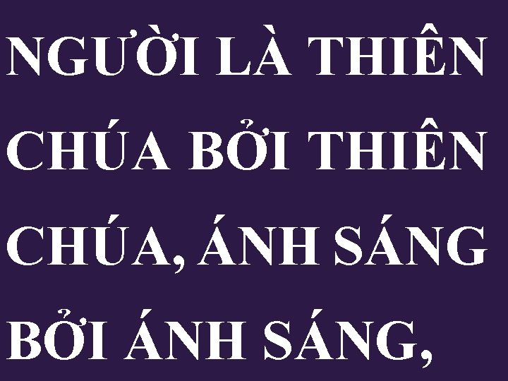 NGƯỜI LÀ THIÊN CHÚA BỞI THIÊN CHÚA, ÁNH SÁNG BỞI ÁNH SÁNG, 