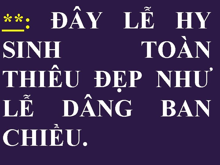 **: Đ Y LỄ HY SINH TOÀN THIÊU ĐẸP NHƯ LỄ D NG BAN