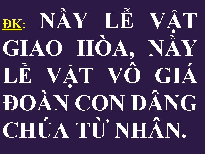 NẦY LỄ VẬT GIAO HÒA, NẦY LỄ VẬT VÔ GIÁ ĐOÀN CON D NG