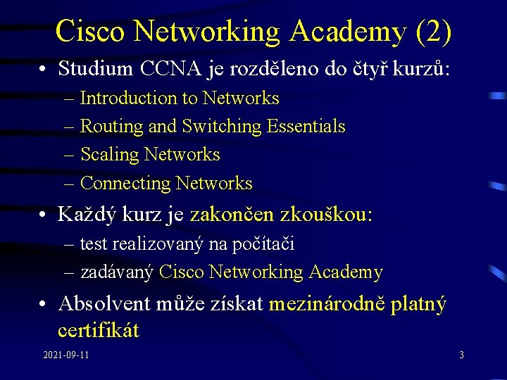 Cisco Networking Academy (2) • Studium CCNA je rozděleno do čtyř kurzů: – Introduction