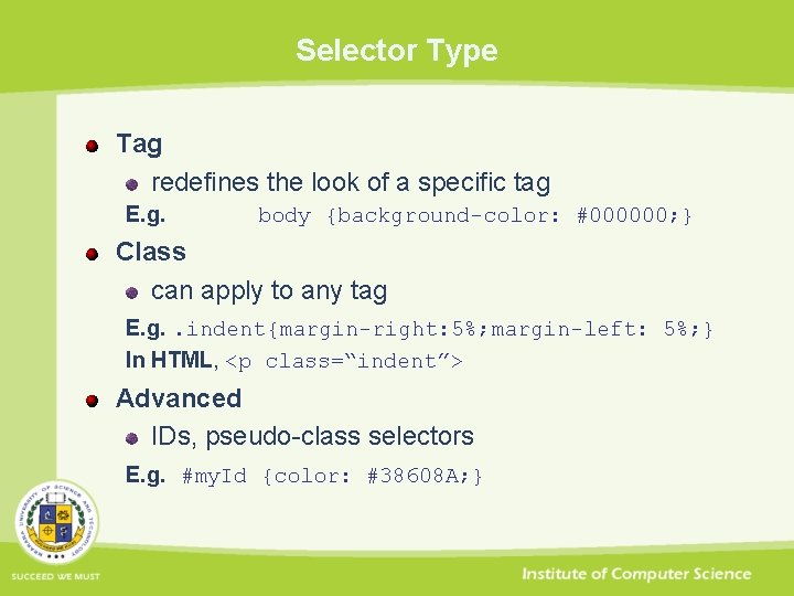 Selector Type Tag redefines the look of a specific tag E. g. body {background-color: