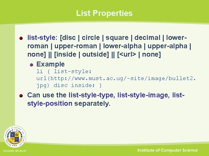 List Properties list-style: [disc | circle | square | decimal | lowerroman | upper-roman