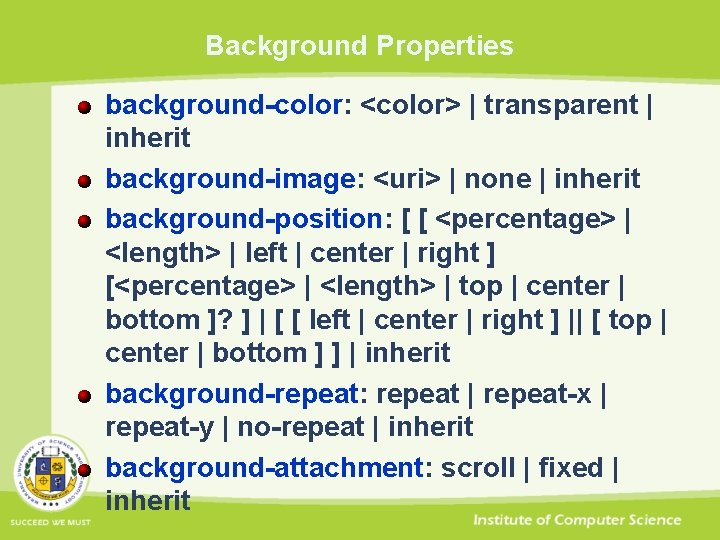 Background Properties background-color: <color> | transparent | inherit background-image: <uri> | none | inherit